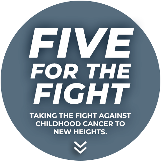 FIVE FOR THE FIGHT - Taking the fight against childhood cancer to new heights.
