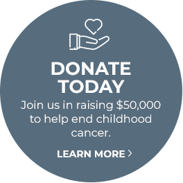 DONATE TODAY - Join us in raising $50,000 to help end childhood cancer. Learn more.